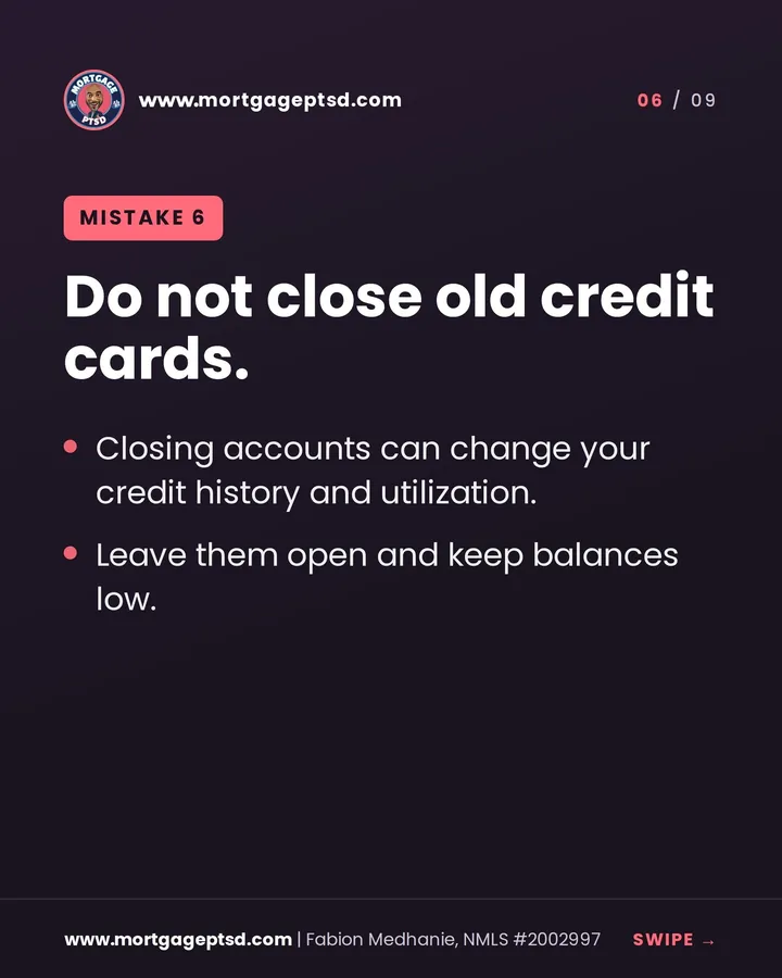 Mistake 6: do not close old credit cards; leave them open and keep balances low